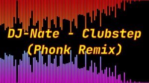 DJ-Nate - Clubstep (Phonk Remix)