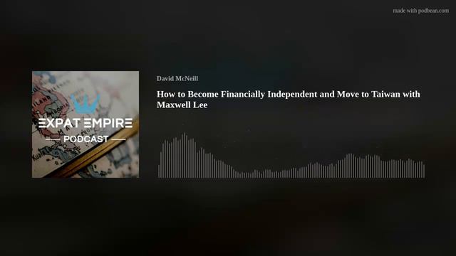 How to Become Financially Independent and Move to Taiwan with Maxwell Lee | Expat Empire Podcast 54 смотреть онлайн