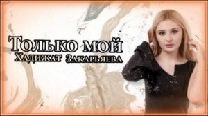 Хадижат Закарьяева «Только мой»