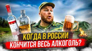 КОГДА В РОССИИ ЗАКОНЧИТСЯ ВЕСЬ АЛКОГОЛЬ?