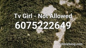 Tv Girl - Not Allowed Roblox ID - Roblox Music Code