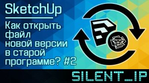 SketchUp: Как открыть файл новой версии в старой программе?