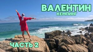 Часть 2/ ВАЛЕНТИН / КЕМПИНГ У МОРЯ / БУХТА БОЛЬШАЯ ТИХАЯ