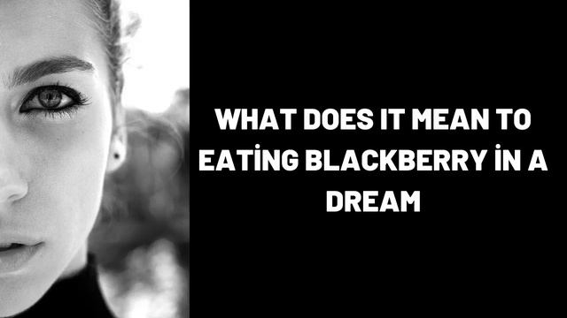 What Does It Mean To Eating Blackberry in a Dream? смотреть онлайн