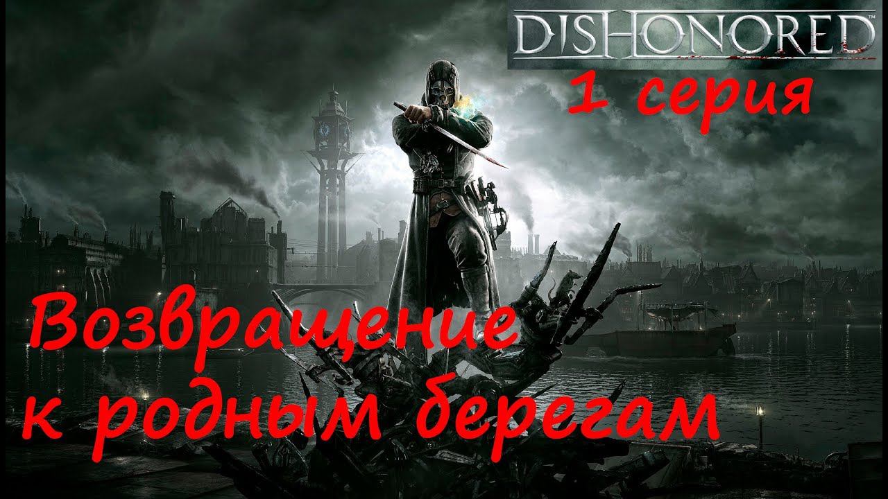 [Dishonored] прохождение, 1 серия. Возвращение к родным берегам. Кто я? Знакомство с игрой.