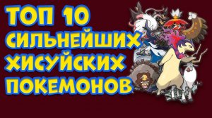 ТОП 10 САМЫХ СИЛЬНЫХ ХИСУЙСКИХ (ГИСУЙСКИХ) ПОКЕМОНОВ