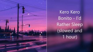 Kero Kero Bonito- I'd Rather Sleep [1 hour & slowed]