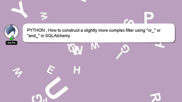 PYTHON : How to construct a slightly more complex filter using "or_" or "and_" in SQLAlchemy смотреть онлайн