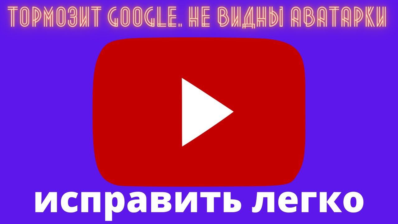 Тормозит GOOGLE, долго открываются страницы, не видны аватарки YOUTUBE, пропали логотипы - ИСПРАВИТЬ смотреть онлайн