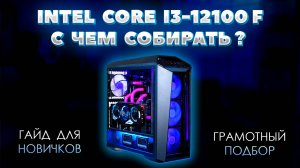 Intel Core i3-12100F с чем собирать. Грамотный подбор комплектующих для пк к процессору i3-12100F