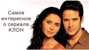 САМОЕ ИНТЕРЕСНОЕ О СЕРИАЛЕ КЛОН