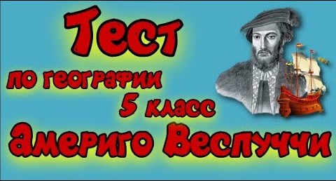Тест на тему Америго Веспуччи География 5 класс. смотреть онлайн