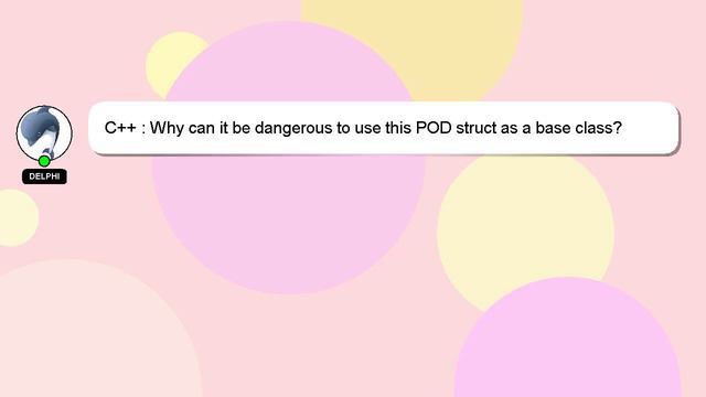 C++ : Why can it be dangerous to use this POD struct as a base class? смотреть онлайн
