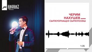 Черим Нахушев - СыпхуопIащIэ сыпхуозэш | KAVKAZ MUSIC
