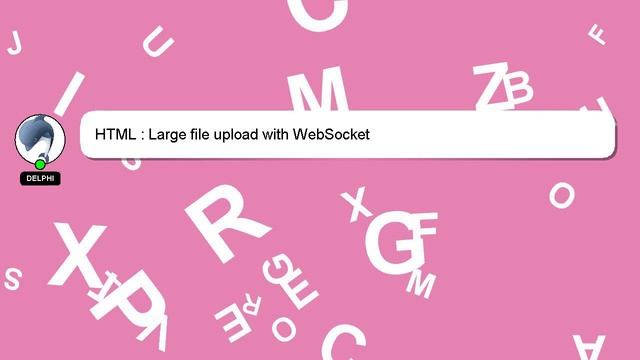 HTML : Large File Upload With WebSocket