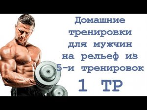 Домашние тренировки для мужчин на рельеф из 5 и тренировок (1 тр)
