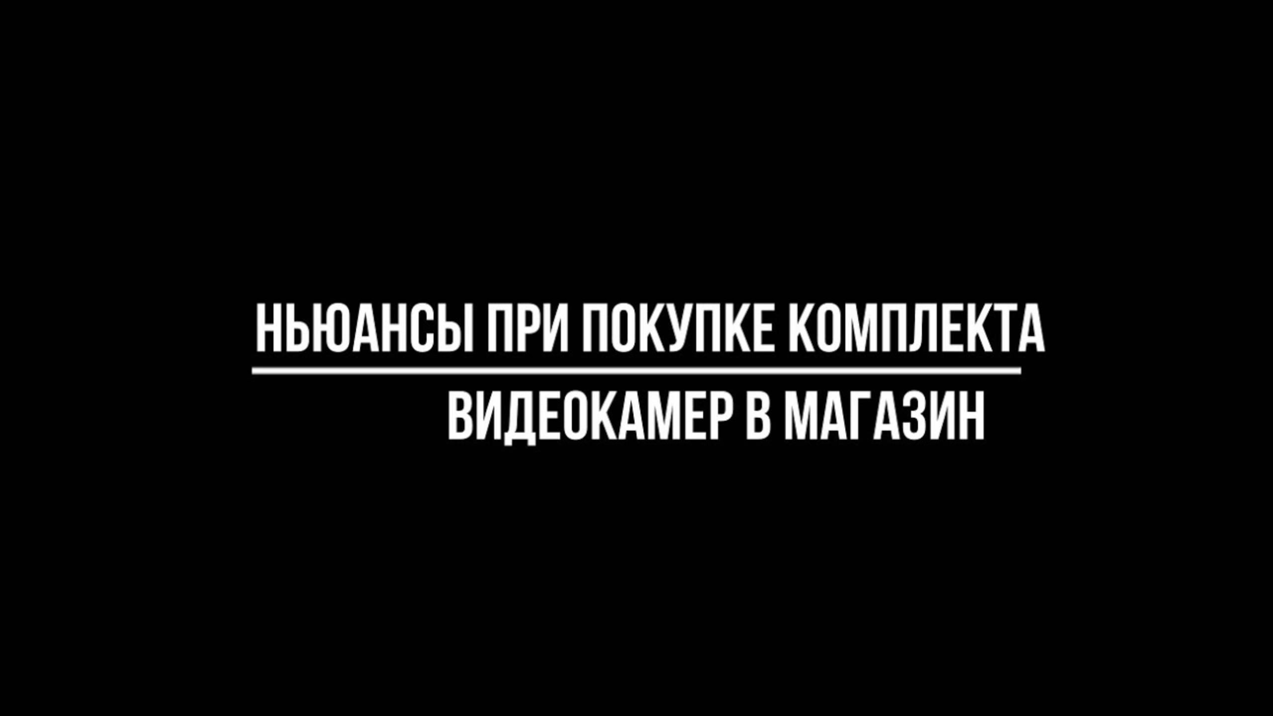 Нюансы при покупке КОМПЛЕКТА ВИДЕОНАБЛЮДЕНИЯ для УСТАНОВКИ в МАГАЗИНЕ: на что обратить внимание? смотреть онлайн