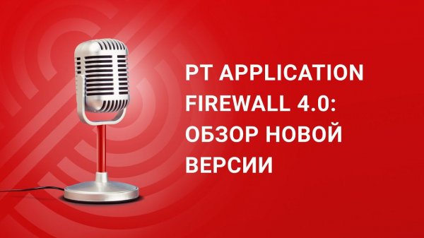 PT Application Firewall 4.0: обзор новой версии