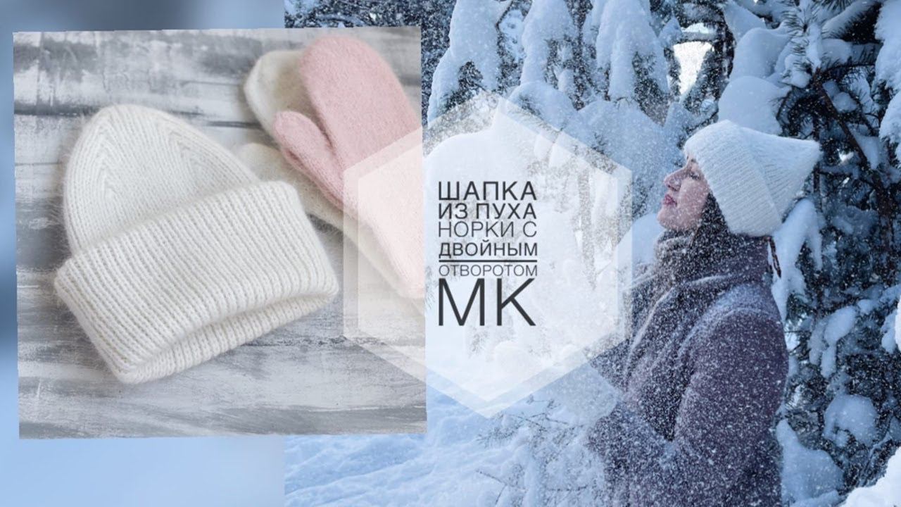 ШАПКА ИЗ ПУХА НОРКИ С ДВОЙНЫМ ОТВОРОТОМ. МАСТЕР КЛАСС ШАПКА. ШАПКА СПИЦАМИ. смотреть онлайн