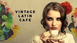 Лаундж-музыка - Латинское кафе - Chill Out #27