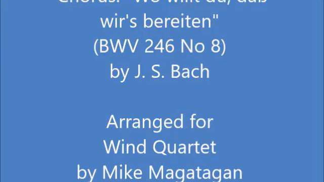 Chorus: "Wo willt du, daß wir's bereiten" (BWV 246 No 8) for Wind Quartet смотреть онлайн