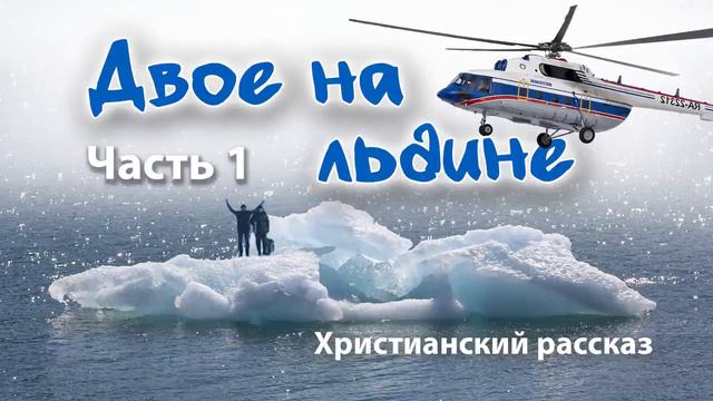 Христианский рассказ/Двое на льдине/ Часть 1 смотреть онлайн