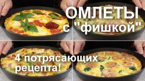 Не просто омлеты, а ОМЛЕТЫ с «фишками»! 4 потрясающих рецепта. Такие вы еще не пробовали!