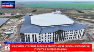 НХ: А ВЫ ЗНАЛИ, ЧТО САМАЯ БОЛЬШАЯ ПРОТЕСТАНТСКАЯ ЦЕРКОВЬ В БЕЛОРУССИИ СТРОИТСЯ В ДЕРЕВНЕ ОЛЬШАНЫ