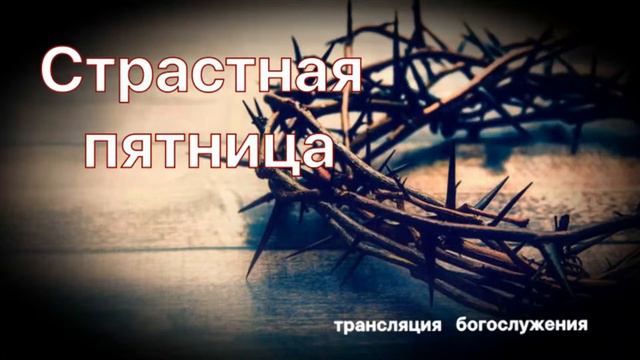 Страстная пятница. вечернее богослужение, 30 апреля 2021г. смотреть онлайн
