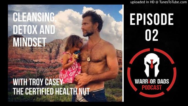 Warrior Dads Podcast Episode 02 - Troy Casey on Cleansing, Detox and Mindset смотреть онлайн