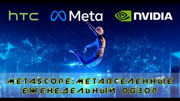 METASCOPE: Что такое метавселенная? Meta от HTC,ИИ генерация 3D пространств