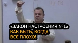 Закон настроения №1. Как быть, когда всё плохо?!