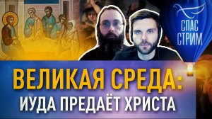 ВЕЛИКАЯ СРЕДА: ИУДА ПРЕДАЁТ ХРИСТА