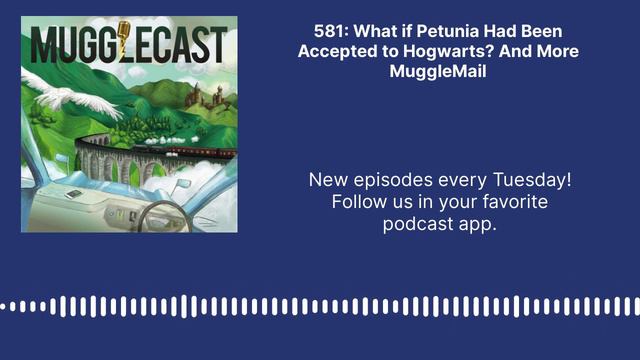 MuggleCast: The Harry Potter Podcast - 581: What If Petunia Had Been Accepted To Hogwarts? And...