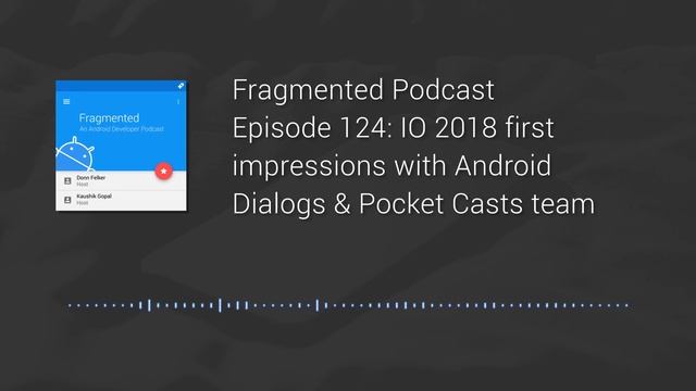 Fragmented Podcast Episode #124: IO 2018 first impressions with Android Dialogs & Pocket Casts team смотреть онлайн
