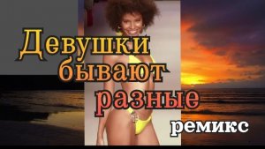 ДЕВУШКИ БЫВАЮТ РАЗНЫЕ (ремикс) - Девушки в бикини?