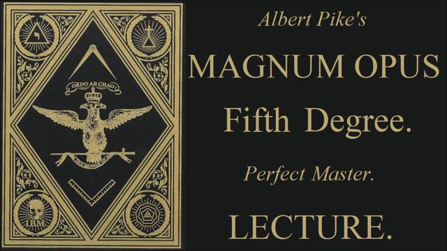 5th Degree Lecture - Perfect Master - Magnum Opus - Albert Pike