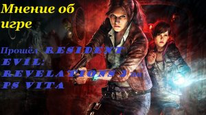 Прошёл Resident Evil_ Revelations 2 на PS VITA__ Мнение об игре