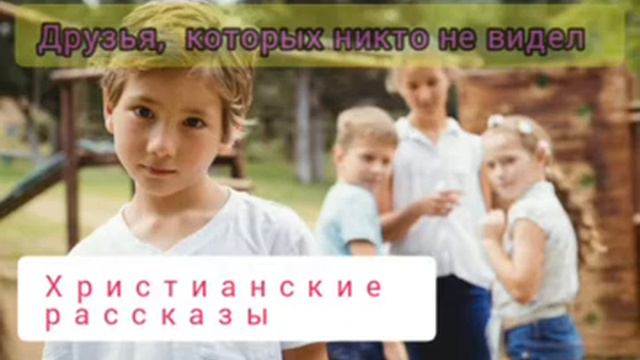 Христианский рассказ. Друзья которых никто не видел. смотреть онлайн