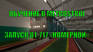 ОБУЧЕНИЕ В METROSTROI - ЗАПУСК 81-717 "НОМЕРНОЙ"