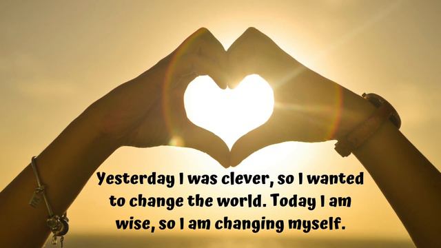 Yesterday I was clever, so I wanted to change the world. Today I am wise, so I am changing myself. смотреть онлайн
