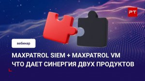 MaxPatrol SIEM + MaxPatrol VM. Что дает синергия двух продуктов