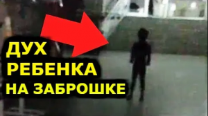 ЧЕТКО СНЯТ ДУХ РЕБЕНКА НА ЗАБРОШКЕ. РЕАЛЬНАЯ СЪЕМКА