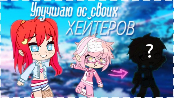 Улучшаю ОС своих Хейтеров | Gacha Life | гача клуб |