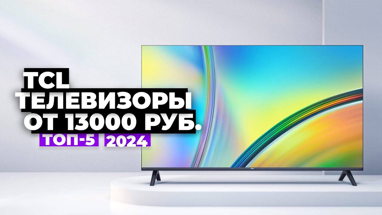 ТОП-5: Лучшие телевизоры TCL. Рейтинг 2024 года цена-качество смотреть онлайн