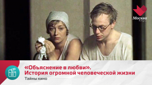 «Объяснение в любви». История огромной человеческой жизни | Тайны кино