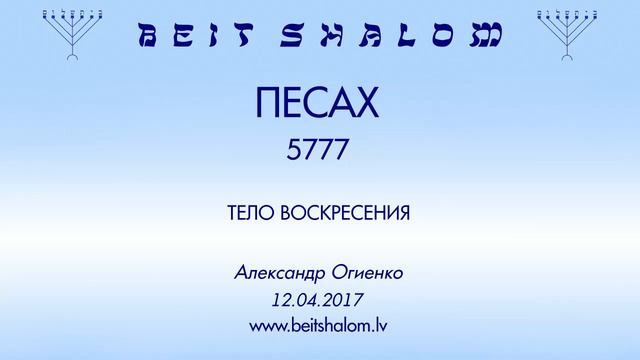 «ПЕСАХ» 5777 «ТЕЛО ВОСКРЕСЕНИЯ» А.Огиенко (12.04.2017) смотреть онлайн