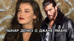 ПЫНАР ДЕНИЗ О ДЖАНЕ ЯМАНЕ. Джан Яман. Can Yaman. Пынар Дениз. Pınar Deniz. Озджан Дениз.