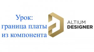 Altium Designer урок - Граница платы из компонента