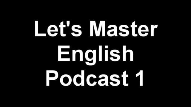Let's Master English: Podcast 1 (an ESL Podcast) (an English Radio Show!!)